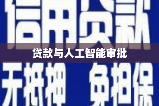 柳南贷款与人工智能审批
