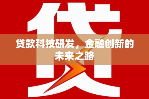柳南贷款科技研发，金融创新的未来之路
