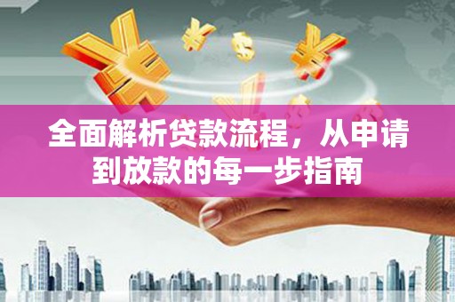 柳南全面解析贷款流程，从申请到放款的每一步指南