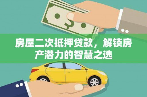 柳南房屋二次抵押贷款，解锁房产潜力的智慧之选