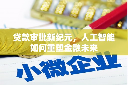 柳南贷款审批新纪元，人工智能如何重塑金融未来
