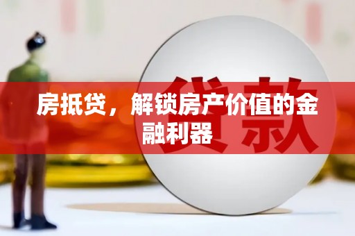 柳南房抵贷，解锁房产价值的金融利器