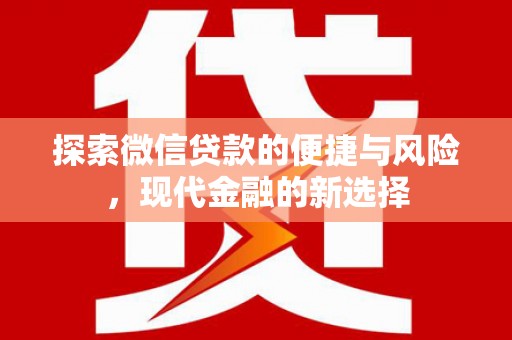柳南探索微信贷款的便捷与风险，现代金融的新选择