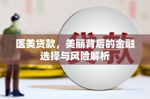 柳南医美贷款，美丽背后的金融选择与风险解析