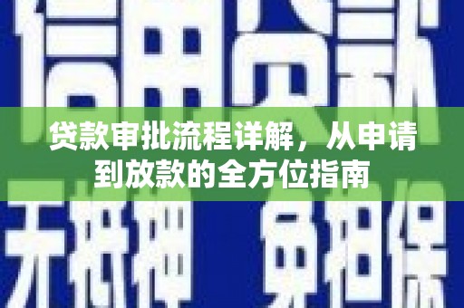 柳南贷款审批流程详解，从申请到放款的全方位指南