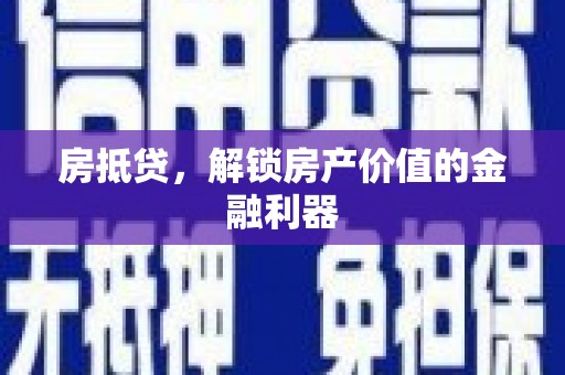 柳南房抵贷，解锁房产价值的金融利器