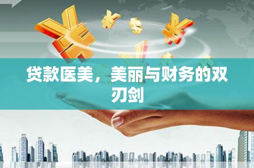 柳南贷款医美，美丽与财务的双刃剑