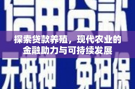 柳南探索贷款养殖，现代农业的金融助力与可持续发展