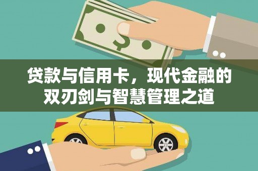 柳南贷款与信用卡，现代金融的双刃剑与智慧管理之道