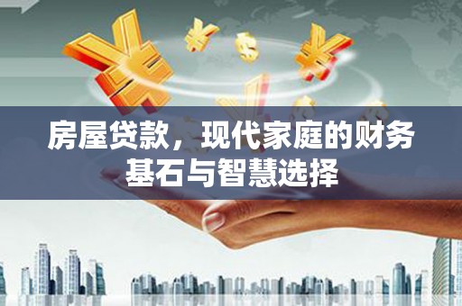 柳南房屋贷款，现代家庭的财务基石与智慧选择
