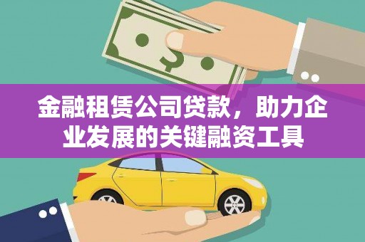 柳南金融租赁公司贷款，助力企业发展的关键融资工具