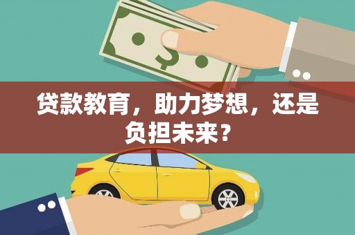 柳南贷款教育，助力梦想，还是负担未来？