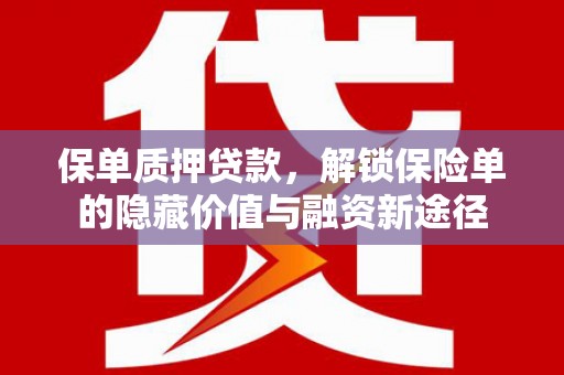 柳南保单质押贷款，解锁保险单的隐藏价值与融资新途径