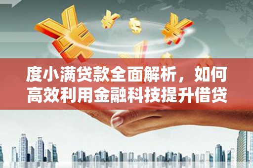 柳南度小满贷款全面解析，如何高效利用金融科技提升借贷体验