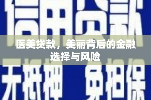 柳南医美贷款，美丽背后的金融选择与风险