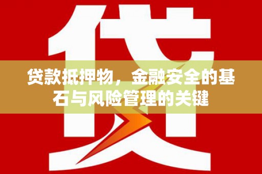 柳南贷款抵押物，金融安全的基石与风险管理的关键