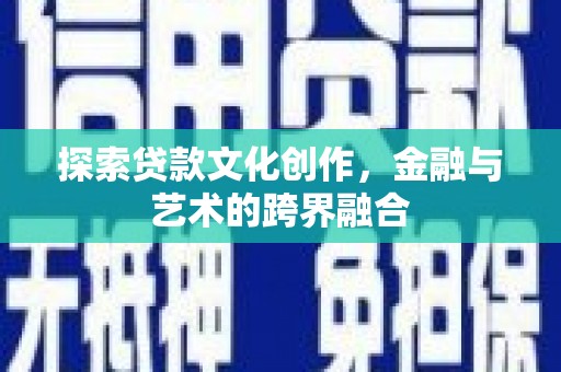 柳南探索贷款文化创作，金融与艺术的跨界融合