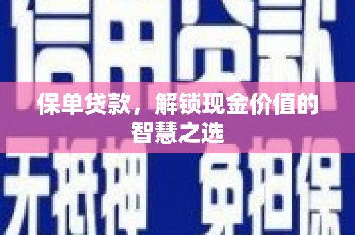柳南保单贷款，解锁现金价值的智慧之选