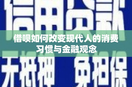 柳南借呗如何改变现代人的消费习惯与金融观念