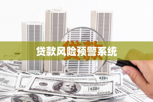 柳南贷款风险预警系统
