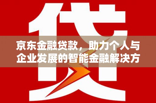 柳南京东金融贷款，助力个人与企业发展的智能金融解决方案