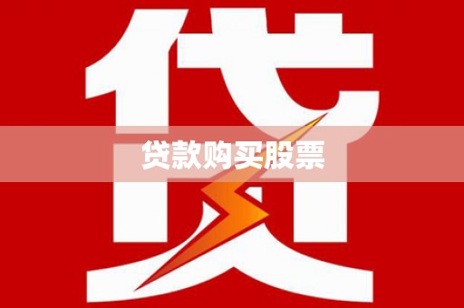 柳南贷款购买股票