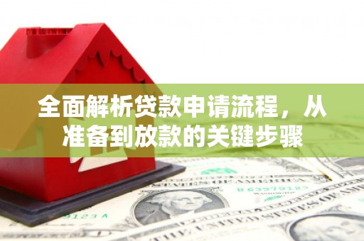 柳南全面解析贷款申请流程，从准备到放款的关键步骤
