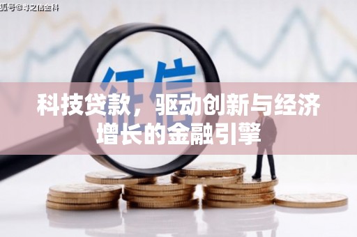 柳南科技贷款，驱动创新与经济增长的金融引擎
