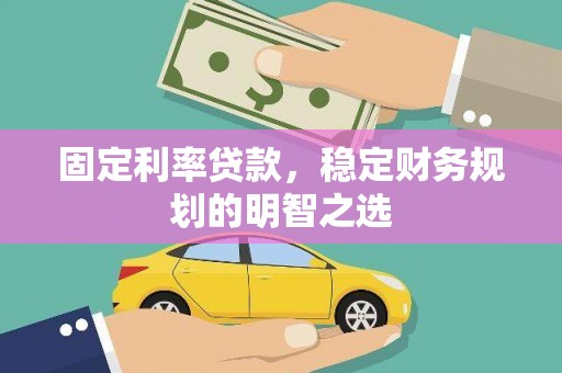 柳南固定利率贷款，稳定财务规划的明智之选
