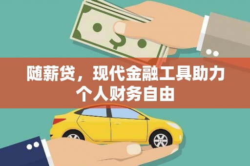 柳南随薪贷，现代金融工具助力个人财务自由