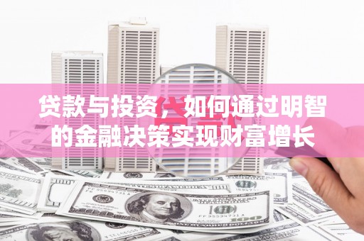 柳南贷款与投资，如何通过明智的金融决策实现财富增长