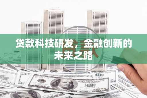 柳南贷款科技研发，金融创新的未来之路