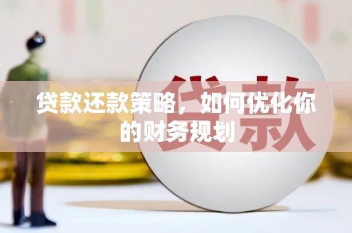 柳南贷款还款策略，如何优化你的财务规划