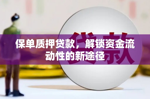 柳南保单质押贷款，解锁资金流动性的新途径