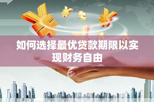 柳南如何选择最优贷款期限以实现财务自由
