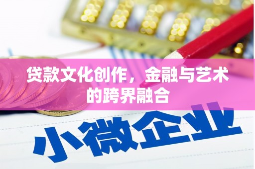 柳南贷款文化创作，金融与艺术的跨界融合
