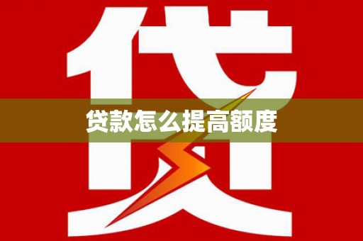 柳南贷款怎么提高额度