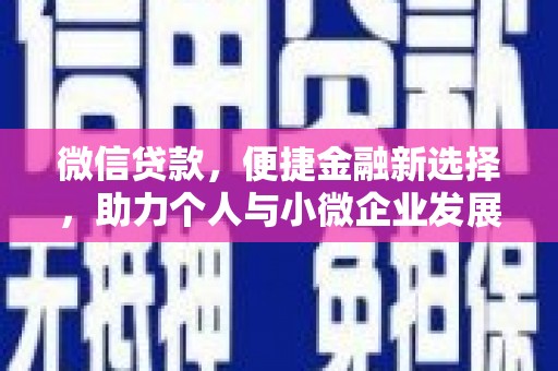 柳南微信贷款，便捷金融新选择，助力个人与小微企业发展