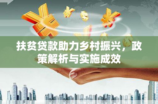 柳南扶贫贷款助力乡村振兴，政策解析与实施成效