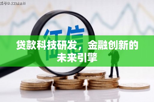柳南贷款科技研发，金融创新的未来引擎