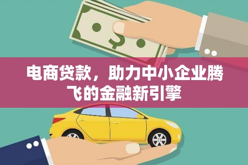 柳南电商贷款，助力中小企业腾飞的金融新引擎