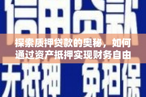 柳南探索质押贷款的奥秘，如何通过资产抵押实现财务自由