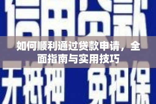 柳南如何顺利通过贷款申请，全面指南与实用技巧