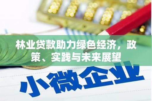 柳南林业贷款助力绿色经济，政策、实践与未来展望