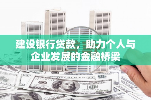 柳南建设银行贷款，助力个人与企业发展的金融桥梁