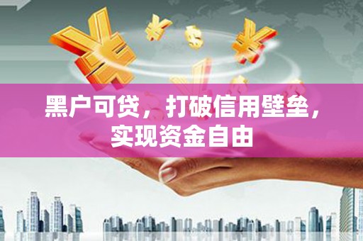 柳南黑户可贷，打破信用壁垒，实现资金自由