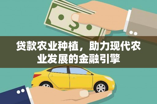 柳南贷款农业种植，助力现代农业发展的金融引擎