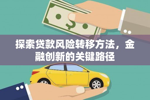 柳南探索贷款风险转移方法，金融创新的关键路径