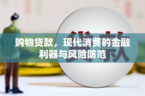 柳南购物贷款，现代消费的金融利器与风险防范