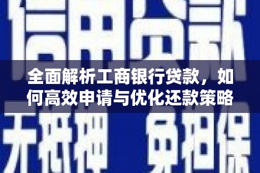 柳南全面解析工商银行贷款，如何高效申请与优化还款策略